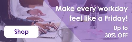 Make every workday feel like a Friday Make every workday feel like a Friday